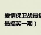 愛情保衛(wèi)戰(zhàn)最搞笑一期在線觀看（愛情保衛(wèi)戰(zhàn)最搞笑一期）
