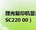 理光復(fù)印機(jī)顯示sc220（RICOH復(fù)印機(jī)提示 SC220 00）