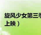 旋風(fēng)少女第三季上映預(yù)告片（旋風(fēng)少女第三季上映）
