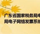 廣東省國(guó)家稅務(wù)局電子網(wǎng)絡(luò)發(fā)票系統(tǒng)開(kāi)具（廣東省國(guó)家稅務(wù)局電子網(wǎng)絡(luò)發(fā)票系統(tǒng)）