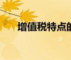 增值稅特點(diǎn)的是（什么是增值稅特點(diǎn)）