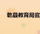 乾縣教育局官網(wǎng)公告（乾縣教育局官網(wǎng)）