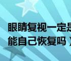 眼睛復(fù)視一定是身體出現(xiàn)大問題嗎（眼睛復(fù)視能自己恢復(fù)嗎）