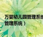 萬嬰幼兒園管理系統(tǒng)（為什么登錄不了深圳市在園兒童信息管理系統(tǒng)）