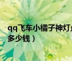 qq飛車(chē)小橘子神燈點(diǎn)到8個(gè)需要多少錢(qián)（小橘子百寶箱抽完多少錢(qián)）