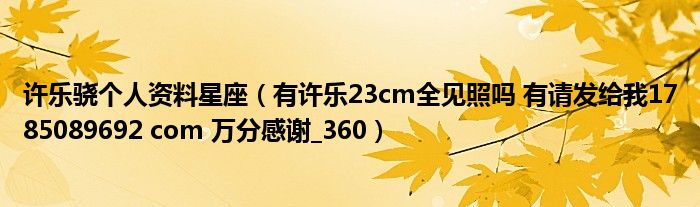 許樂驍個(gè)人資料星座（有許樂23cm全見照嗎 有請發(fā)給我1785089692 com 萬分感謝_360）
