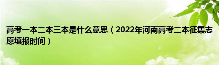 高考一本二本三本是什么意思（2022年河南高考二本征集志愿填報時間）
