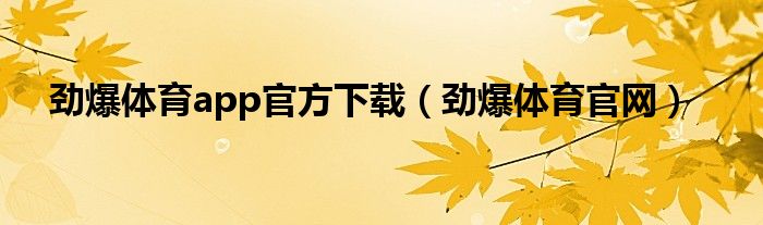 勁爆體育app官方下載（勁爆體育官網(wǎng)）