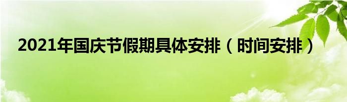 2021年國(guó)慶節(jié)假期具體安排（時(shí)間安排）