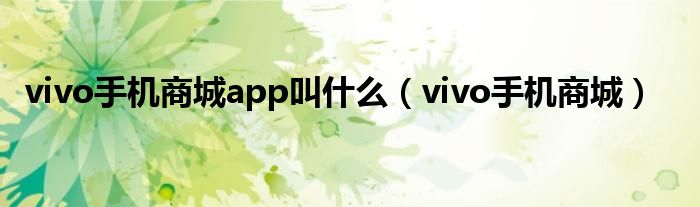 vivo手機商城app叫什么（vivo手機商城）