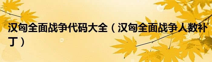漢匈全面戰(zhàn)爭(zhēng)代碼大全（漢匈全面戰(zhàn)爭(zhēng)人數(shù)補(bǔ)?。? />
                                         </a>
                                    </div>
                                 <div   id=