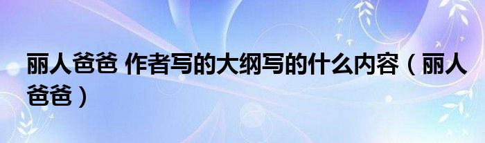 麗人爸爸 作者寫的大綱寫的什么內(nèi)容（麗人爸爸）