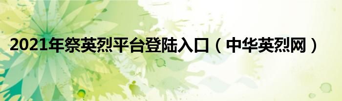 2021年祭英烈平臺登陸入口（中華英烈網(wǎng)）