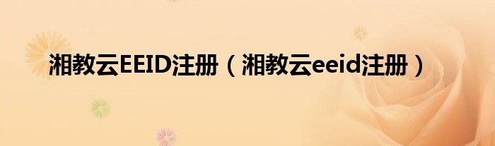 湘教云EEID注冊(cè)（湘教云eeid注冊(cè)）
