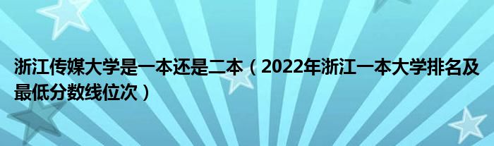 浙江傳媒大學是一本還是二本（2022年浙江一本大學排名及最低分數(shù)線位次）