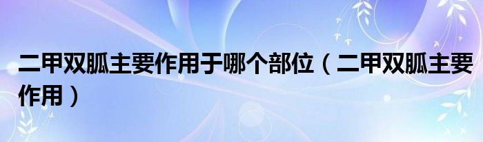 二甲雙胍主要作用于哪個部位（二甲雙胍主要作用）