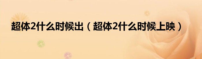 超體2什么時(shí)候出（超體2什么時(shí)候上映）
