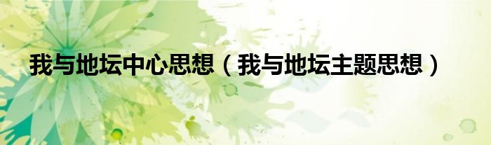 我與地壇中心思想（我與地壇主題思想）