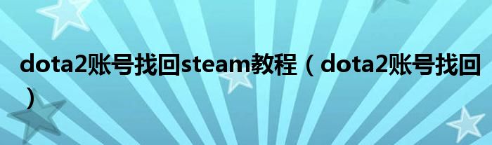 dota2賬號(hào)找回steam教程（dota2賬號(hào)找回）