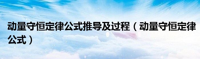 動量守恒定律公式推導及過程（動量守恒定律公式）