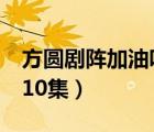 方圓劇陣加油吧喬麥第八集（加油吧喬麥1到10集）