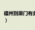 福州到廈門有多少公里（福州到廈門多少公里）