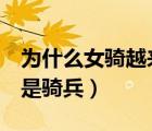 為什么女騎越來越多（為什么 那么多美女 都是騎兵）