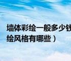 墻體彩繪一般多少錢一平米（墻體彩繪多少錢一平米 墻體彩繪風格有哪些）