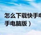 怎么下載快手電腦版到桌面上去（怎么下載快手電腦版）