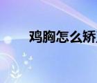 雞胸怎么矯正20歲（雞胸如何矯正）
