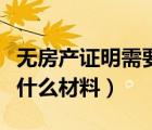 無房產(chǎn)證明需要什么資料（開無房產(chǎn)證明需要什么材料）