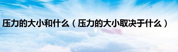 壓力的大小和什么（壓力的大小取決于什么）