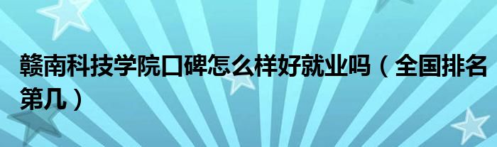 贛南科技學(xué)院口碑怎么樣好就業(yè)嗎（全國排名第幾）
