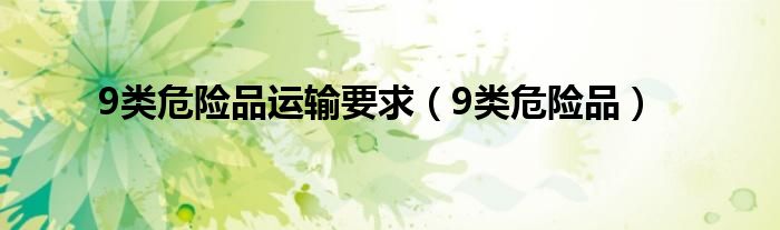 9類危險(xiǎn)品運(yùn)輸要求（9類危險(xiǎn)品）