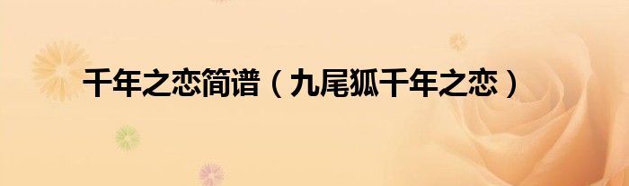 千年之戀簡(jiǎn)譜（九尾狐千年之戀）