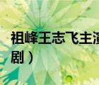 祖峰王志飛主演的電視?。ㄍ踔撅w主演的電視?。?/>
                                    </a>
                                                </div>
                                    <div   id=