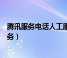 騰訊服務(wù)電話人工服務(wù)（騰訊人工服務(wù)電話怎么接入人工服務(wù)）