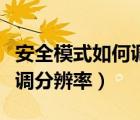安全模式如何調(diào)分辨率（進(jìn)去安全模式后怎么調(diào)分辨率）