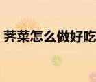 薺菜怎么做好吃又有營養(yǎng)（芥菜怎么做好吃）