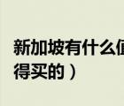 新加坡有什么值得買的東西（土耳其有什么值得買的）