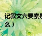 記敘文六要素是什么視頻（記敘文六要素是什么）