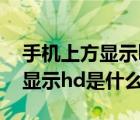 手機上方顯示hd是什么意思（手機屏幕上方顯示hd是什么意思）