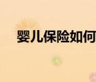 嬰兒保險(xiǎn)如何給寶寶買保險(xiǎn)（嬰兒保險(xiǎn)）