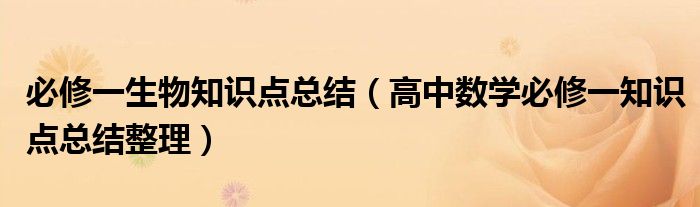 必修一生物知識點總結（高中數(shù)學必修一知識點總結整理）