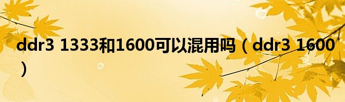 ddr3 1333和1600可以混用嗎（ddr3 1600）
