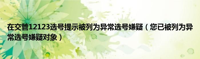 在交管12123選號提示被列為異常選號嫌疑（您已被列為異常選號嫌疑對象）