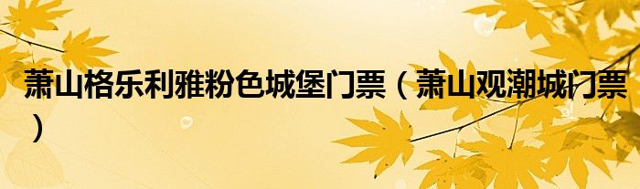 蕭山格樂(lè)利雅粉色城堡門票（蕭山觀潮城門票）