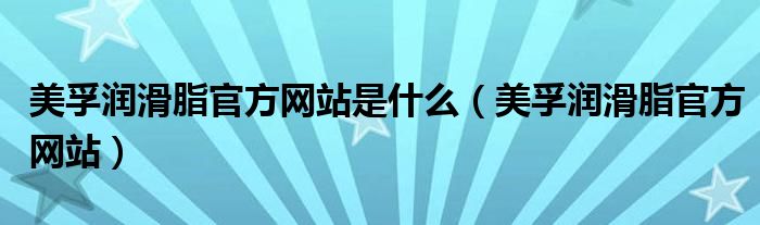 美孚潤(rùn)滑脂官方網(wǎng)站是什么（美孚潤(rùn)滑脂官方網(wǎng)站）