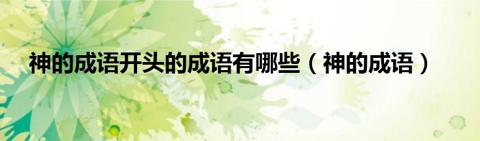 神的成語開頭的成語有哪些（神的成語）