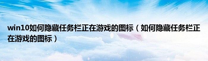 win10如何隱藏任務(wù)欄正在游戲的圖標(biāo)（如何隱藏任務(wù)欄正在游戲的圖標(biāo)）